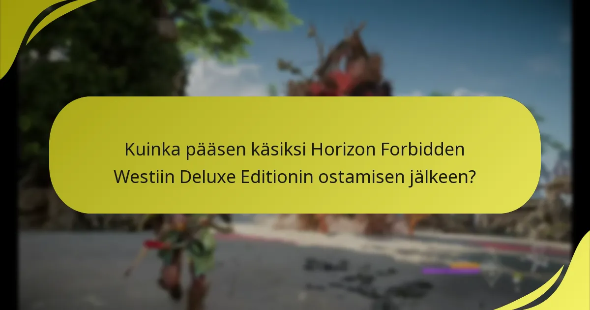 Kuinka pääsen käsiksi Horizon Forbidden Westiin Deluxe Editionin ostamisen jälkeen?