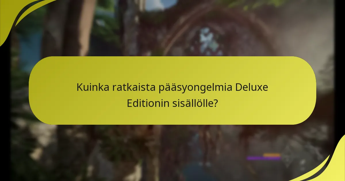 Kuinka ratkaista pääsyongelmia Deluxe Editionin sisällölle?