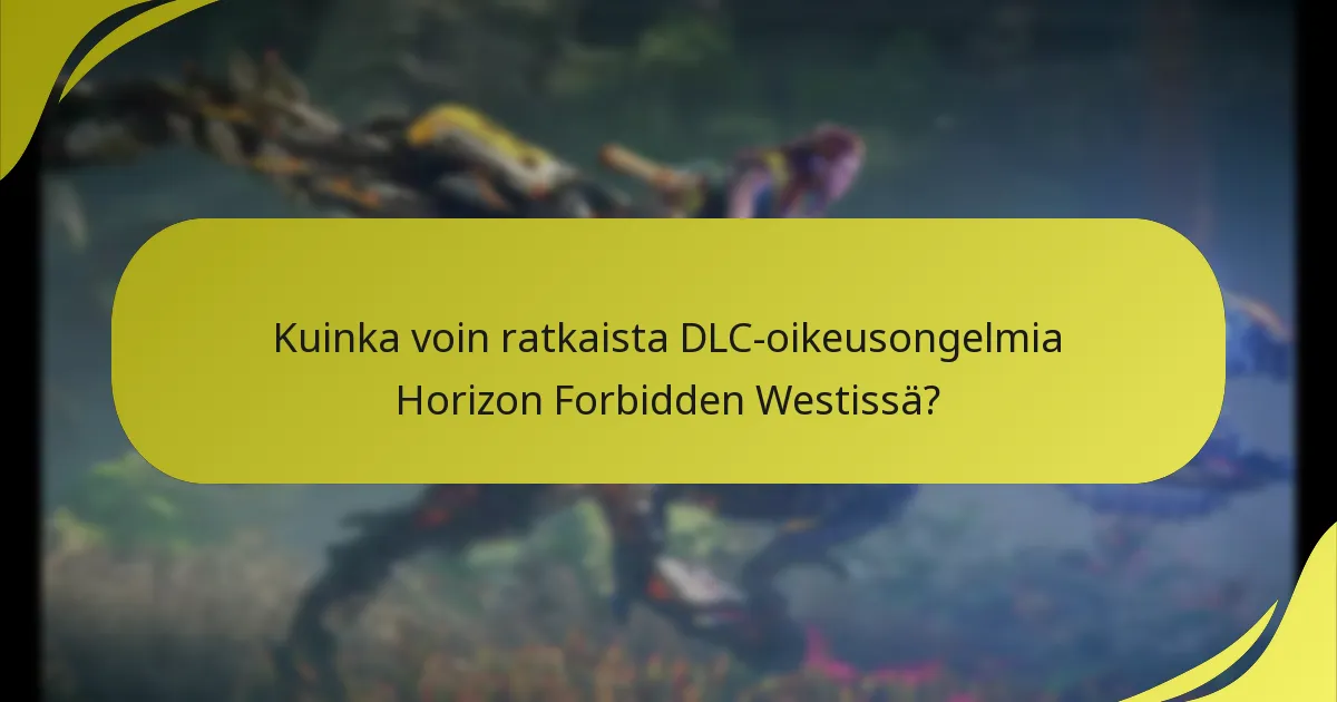Kuinka voin ratkaista DLC-oikeusongelmia Horizon Forbidden Westissä?