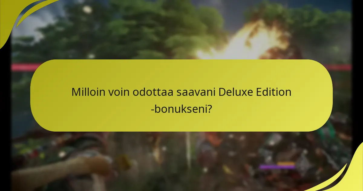 Milloin voin odottaa saavani Deluxe Edition -bonukseni?