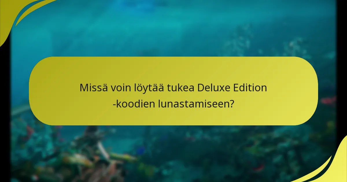 Missä voin löytää tukea Deluxe Edition -koodien lunastamiseen?